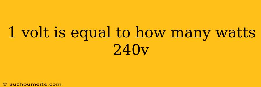 1 Volt Is Equal To How Many Watts 240v