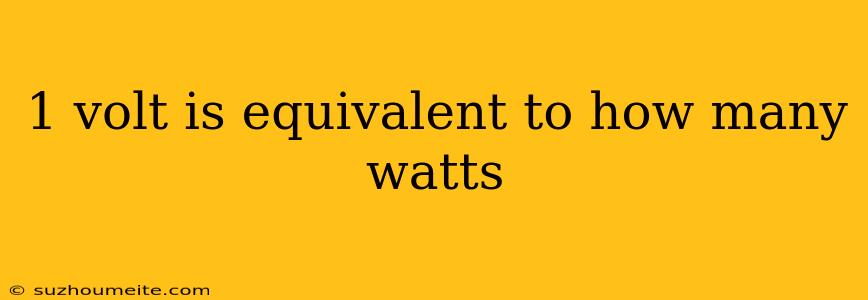 1 Volt Is Equivalent To How Many Watts