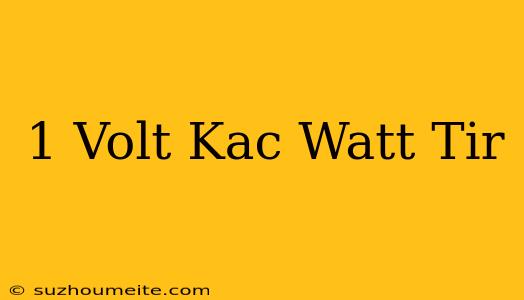 1 Volt Kaç Watt Tır