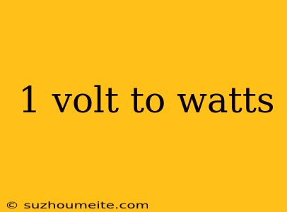 1 Volt To Watts