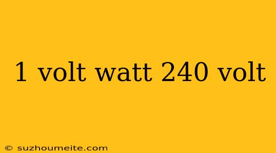 1 Volt Watt 240 Volt