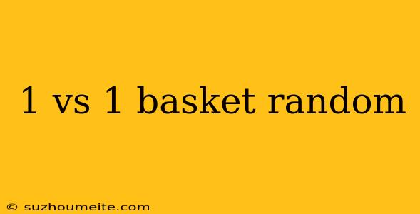 1 Vs 1 Basket Random