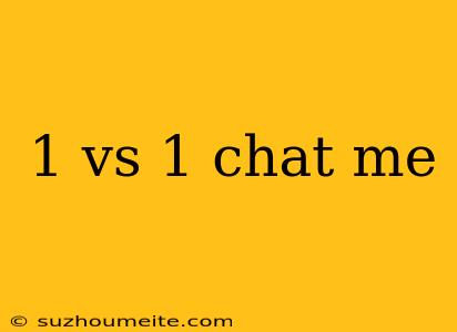 1 Vs 1 Chat Me