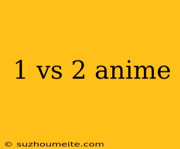 1 Vs 2 Anime