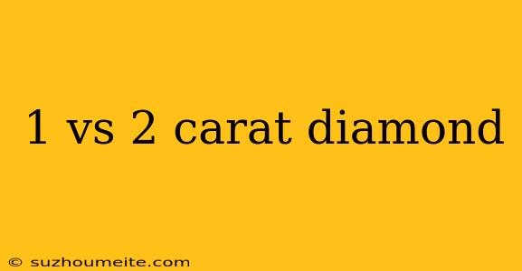 1 Vs 2 Carat Diamond