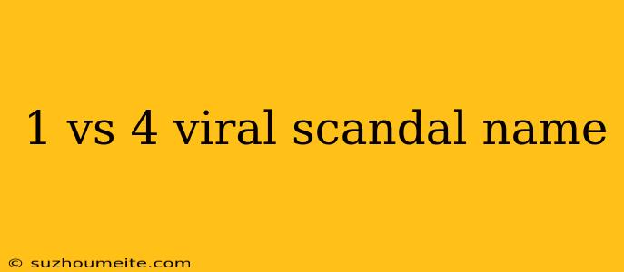 1 Vs 4 Viral Scandal Name