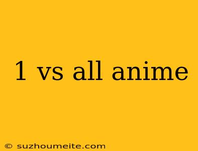 1 Vs All Anime