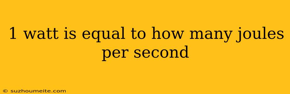 1 Watt Is Equal To How Many Joules Per Second