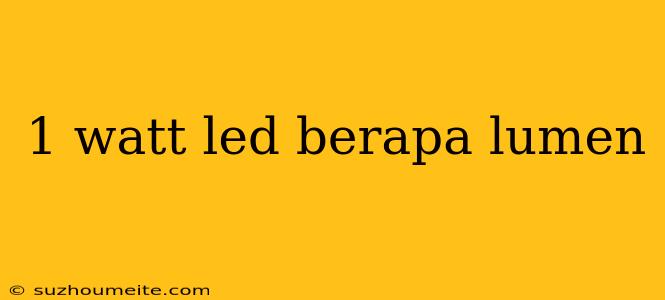 1 Watt Led Berapa Lumen