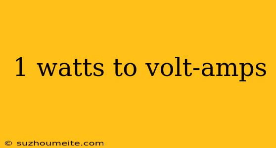 1 Watts To Volt-amps