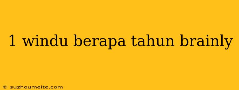 1 Windu Berapa Tahun Brainly