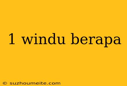 1 Windu Berapa