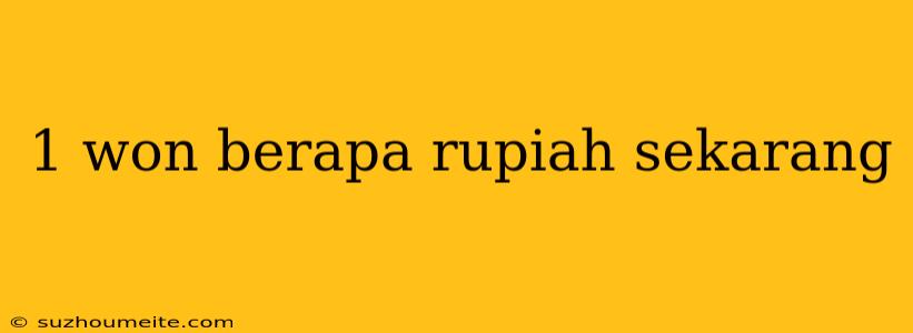 1 Won Berapa Rupiah Sekarang