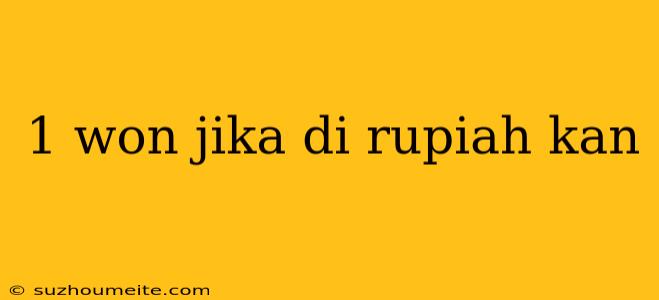 1 Won Jika Di Rupiah Kan