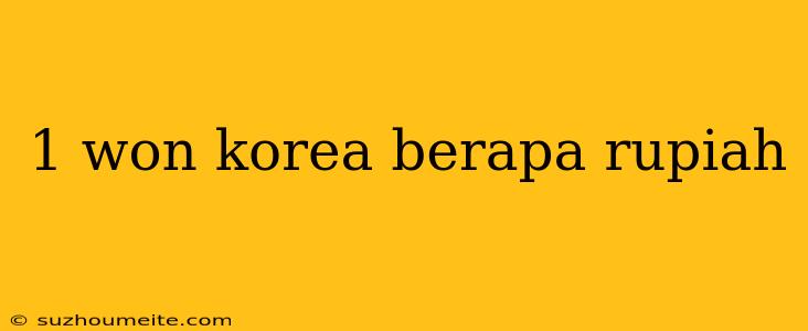 1 Won Korea Berapa Rupiah