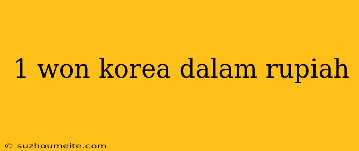 1 Won Korea Dalam Rupiah