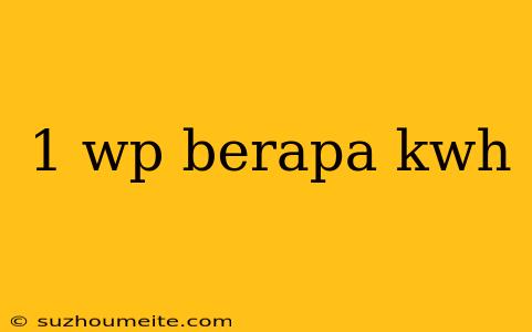 1 Wp Berapa Kwh