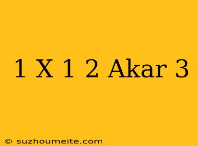 1 X 1/2 Akar 3