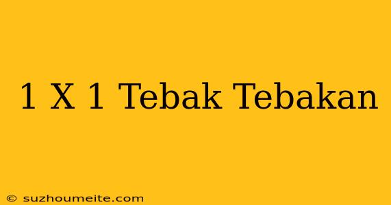 1 X 1 = Tebak Tebakan