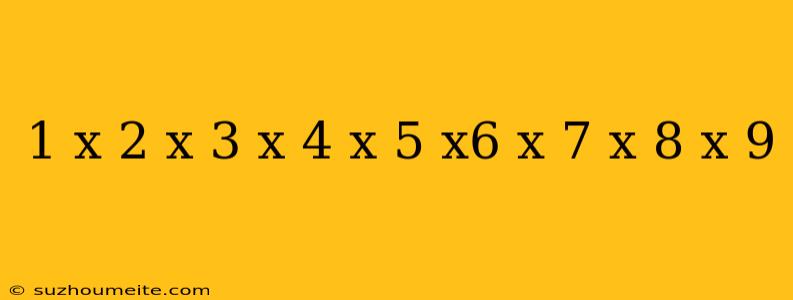 1 X 2 X 3 X 4 X 5 X6 X 7 X 8 X 9