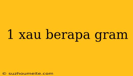 1 Xau Berapa Gram