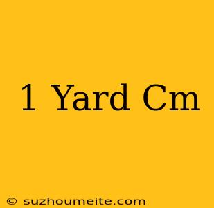 1 Yard = Cm