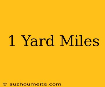 1 Yard = Miles