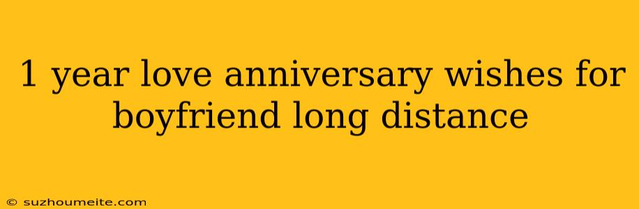 1 Year Love Anniversary Wishes For Boyfriend Long Distance