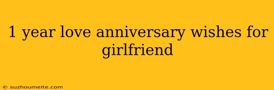 1 Year Love Anniversary Wishes For Girlfriend