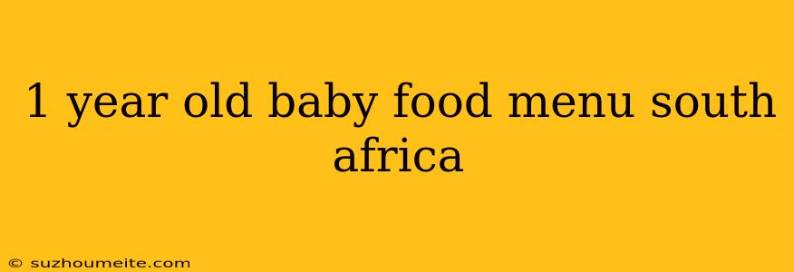 1 Year Old Baby Food Menu South Africa