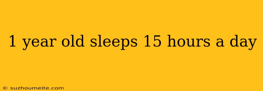 1 Year Old Sleeps 15 Hours A Day