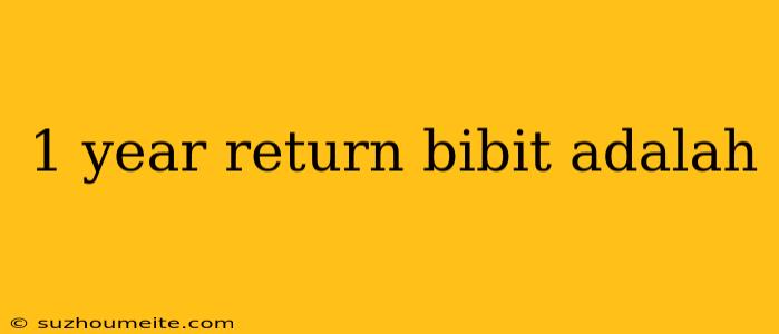 1 Year Return Bibit Adalah