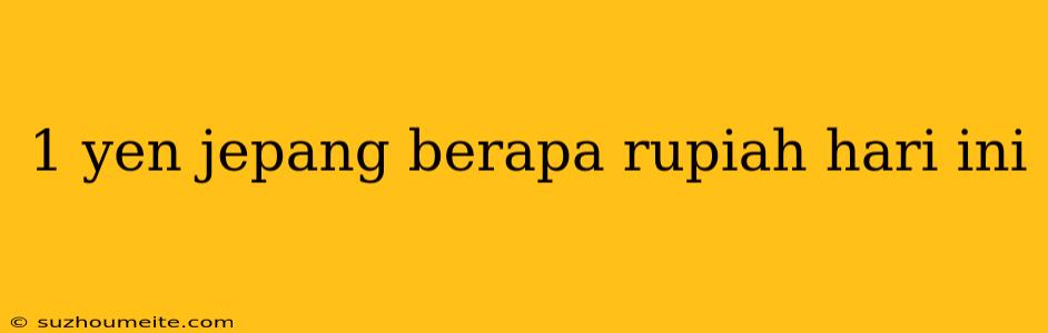 1 Yen Jepang Berapa Rupiah Hari Ini