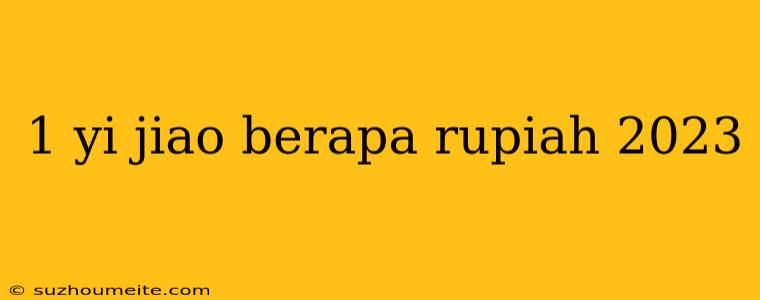 1 Yi Jiao Berapa Rupiah 2023