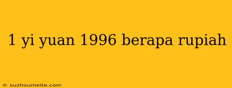 1 Yi Yuan 1996 Berapa Rupiah