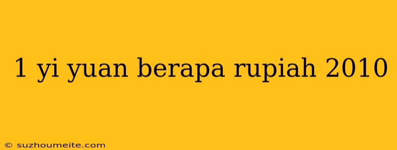 1 Yi Yuan Berapa Rupiah 2010