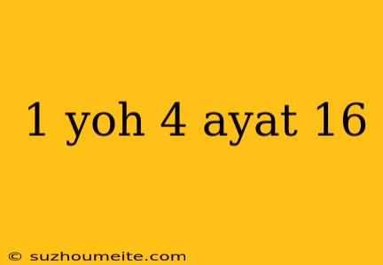 1 Yoh 4 Ayat 16