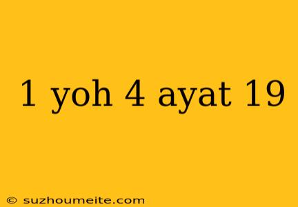 1 Yoh 4 Ayat 19