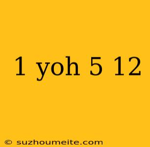 1 Yoh 5 12