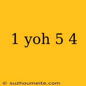 1 Yoh 5 4