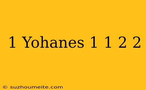 1 Yohanes 1 1 – 2 2