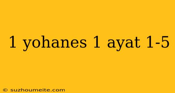 1 Yohanes 1 Ayat 1-5