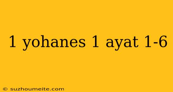 1 Yohanes 1 Ayat 1-6