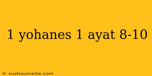 1 Yohanes 1 Ayat 8-10