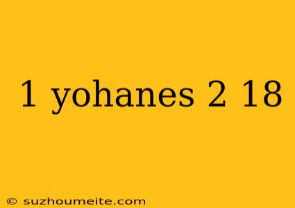 1 Yohanes 2 18