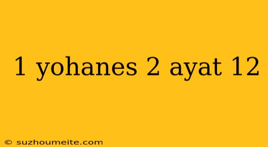 1 Yohanes 2 Ayat 12