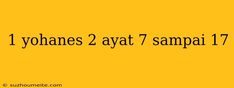 1 Yohanes 2 Ayat 7 Sampai 17