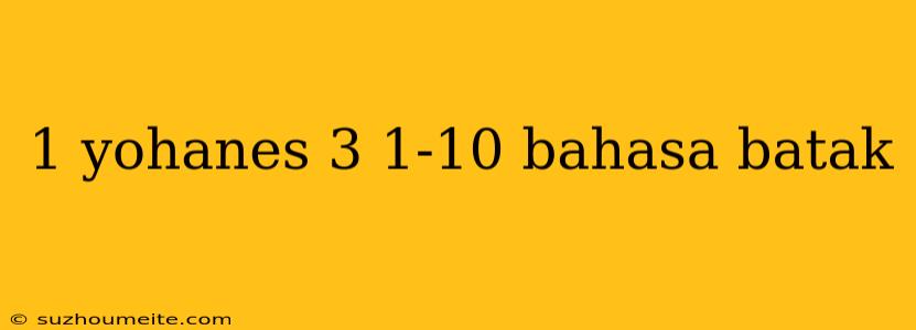 1 Yohanes 3 1-10 Bahasa Batak