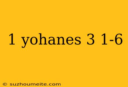 1 Yohanes 3 1-6