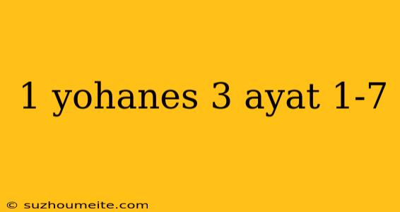 1 Yohanes 3 Ayat 1-7